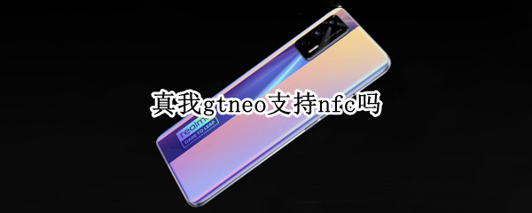 真我gtneo支持nfc吗 真我gtneo支持门禁卡吗