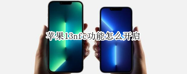 苹果13nfc功能怎么开启（苹果13nfc功能开启用不了怎么回事）