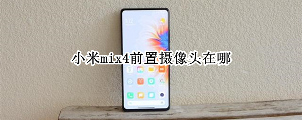 小米mix4前置摄像头在哪（小米mix的前置摄像头在哪）