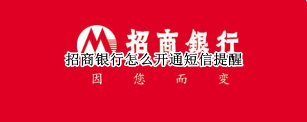 招商银行怎么开通短信提醒（招商银行怎么开通短信提醒服务）