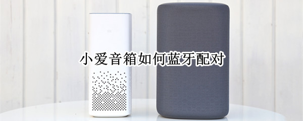 小爱音箱如何蓝牙配对 小爱音箱如何蓝牙配对手机