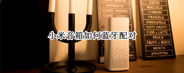 小米音箱如何蓝牙配对 小米音箱小爱同学怎么连接wifi