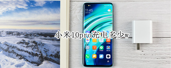 小米10pro充电多少w 小米10pro充电多少w要几a数据线