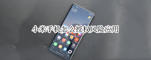 小米手机怎么授权风险应用 小米手机怎么授权风险应用软件