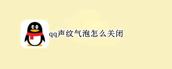 qq声纹气泡怎么关闭 QQ声纹气泡如何取消
