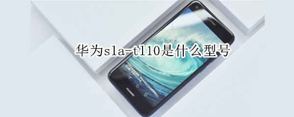 华为sla-tl10是什么型号