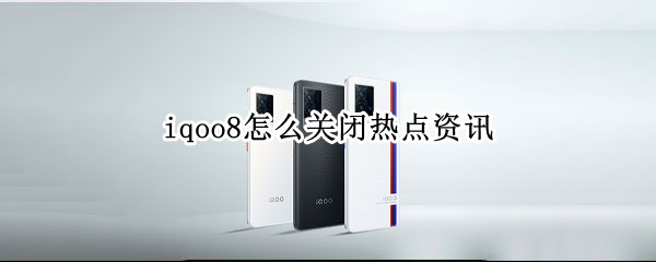 iqoo8怎么关闭热点资讯（iqoo7怎么开热点）