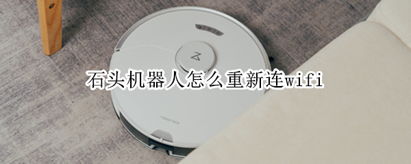 石头机器人怎么重新连wifi（石头机器人怎么重新连手机）