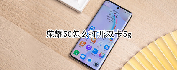 荣耀50怎么打开双卡5g（荣耀50单卡怎么开5G网络）