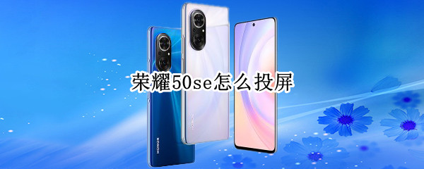 荣耀50se怎么投屏（荣耀50se怎么投屏电视）