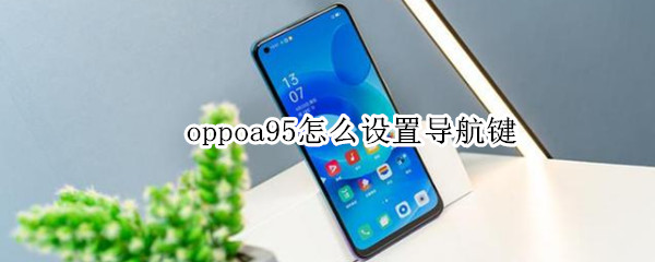 oppoa95怎么设置导航键 oppoa95底部按键怎么设置