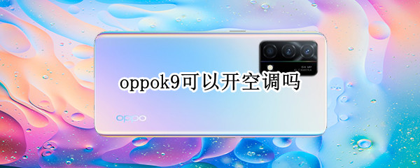 oppok9可以开空调吗 OPPOK7可以开空调吗