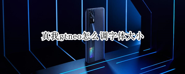 真我gtneo怎么调字体大小 真我gt怎么设置中文