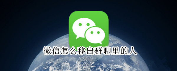 微信怎么移出群聊里的人（微信怎么移出群聊里的人员）