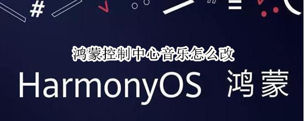 鸿蒙控制中心音乐怎么改 鸿蒙控制中心音乐怎么改成酷狗概念版