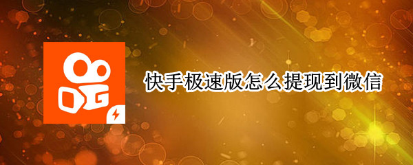 快手极速版怎么提现到微信（快手极速版怎么提现到微信零钱里）