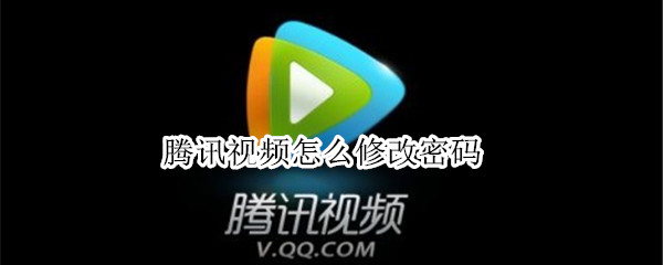 腾讯视频怎么修改密码 腾讯视频怎么修改密码设置