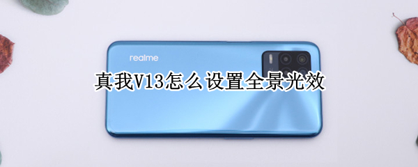 真我V13怎么设置全景光效（真我手机全景光效）