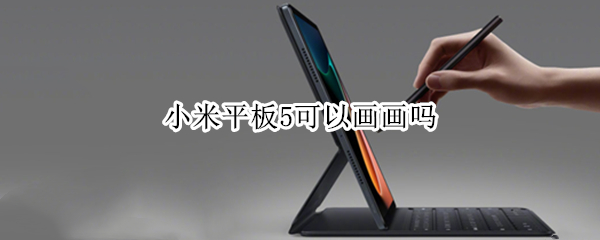 小米平板5可以画画吗（小米平板5可以画画吗怎么设置）