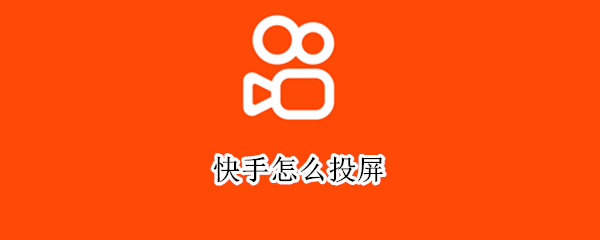 快手怎么投屏 快手怎么投屏直播