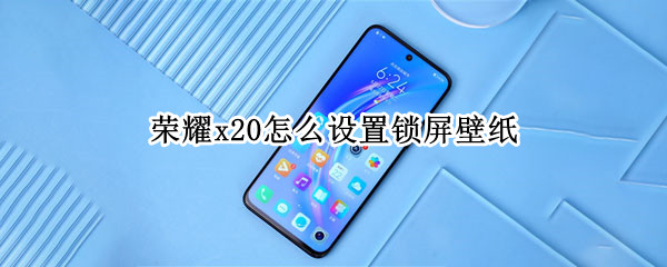 荣耀x20怎么设置锁屏壁纸（荣耀x20怎么设置锁屏壁纸）