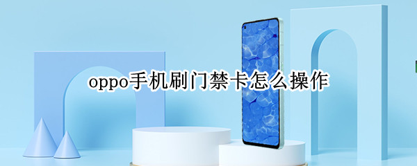 oppo手机刷门禁卡怎么操作（如何用oppo手机刷门禁卡）