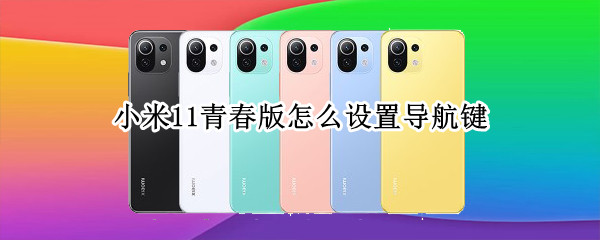 小米11青春版怎么设置导航键 小米11青春版怎么设置导航键功能