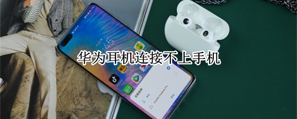 华为耳机连接不上手机 华为无线耳机怎么连接苹果手机