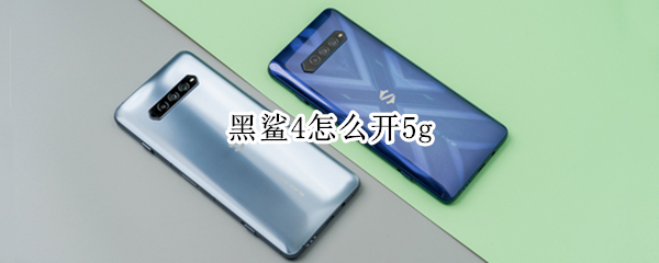 黑鲨4怎么开5g（黑鲨4怎么开5g网络）