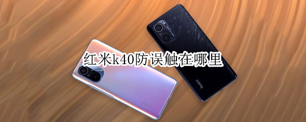 红米k40防误触在哪里 红米k40怎么防误触