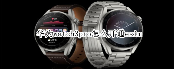华为watch3pro怎么开通esim