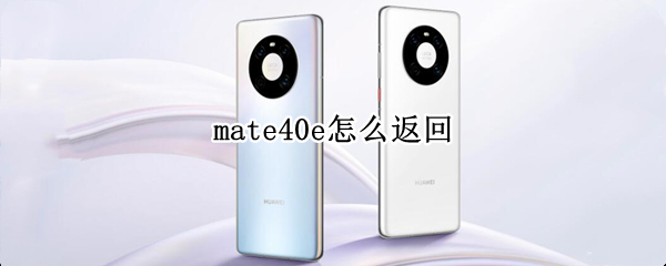 mate40e怎么返回（华为mate40怎么快速返回）