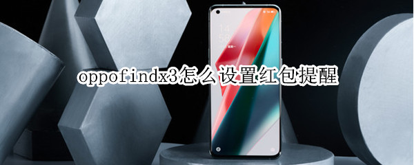 oppofindx3怎么设置红包提醒 oppoa3红包提醒怎么设置