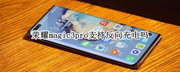 荣耀magic3pro支持反向充电吗 荣耀magic3pro带充电器吗