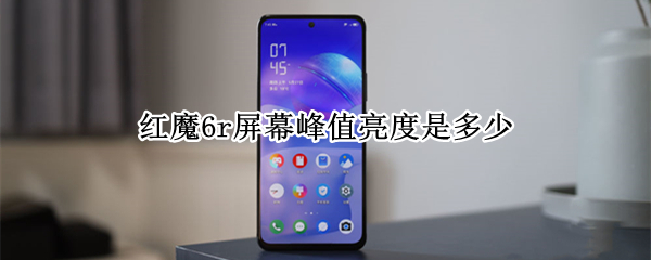 红魔6r屏幕峰值亮度是多少 红魔6pro屏幕峰值亮度