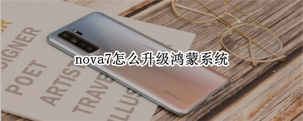 nova7怎么升级鸿蒙系统（nova7怎么升级鸿蒙系统后微信打开变慢了）