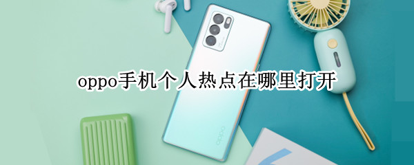 oppo手机个人热点在哪里打开（oppo手机的个人热点在哪里开）