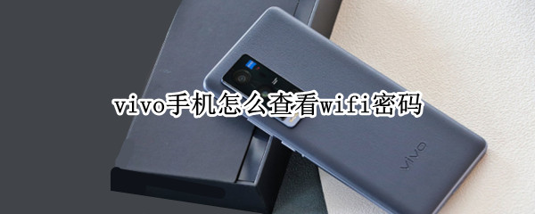 vivo手机怎么查看wifi密码（vivo手机怎么查看wifi密码没有二维码）