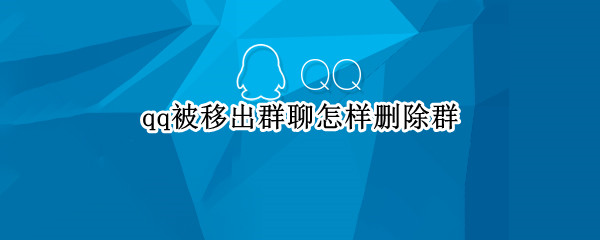 qq被移出群聊怎样删除群 QQ被移出群聊怎样删除群