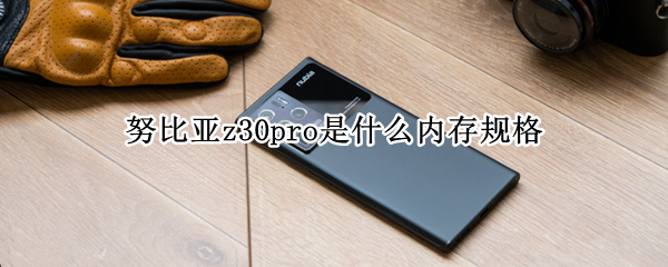 努比亚z30pro是什么内存规格（努比亚z30pro机身尺寸）
