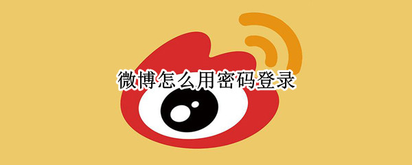 微博怎么用密码登录（微博怎么用密码登录手机）