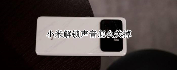 小米解锁声音怎么关掉 小米解锁声音怎么关掉了