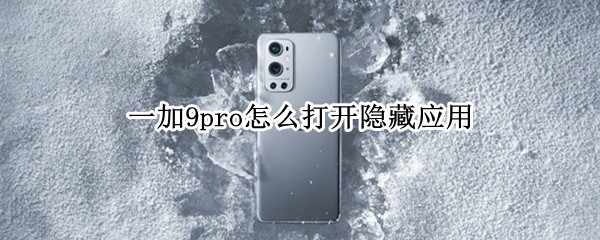 一加9pro怎么打开隐藏应用（一加9r隐藏功能）