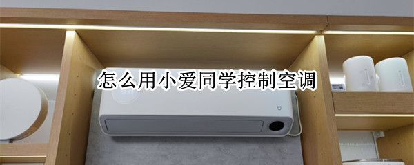 怎么用小爱同学控制空调 怎么用小爱同学控制空调伴侣