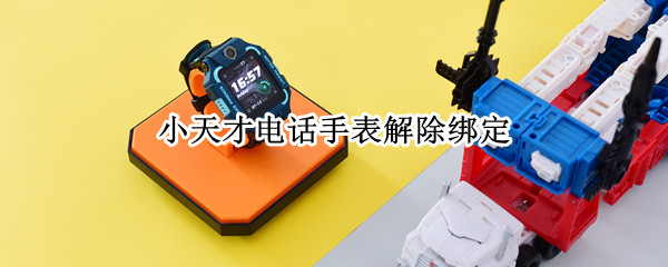 小天才电话手表解除绑定 小天才电话手表解除绑定后聊天记录还在吗