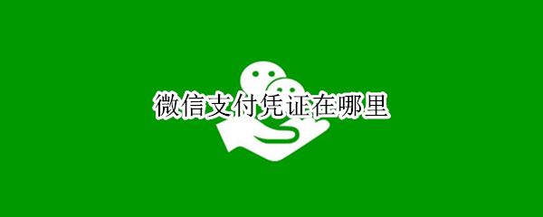 微信支付凭证在哪里（微信支付凭证在哪里设置铃声）