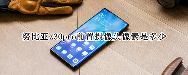 努比亚z30pro前置摄像头像素是多少（努比亚z30pro摄像头具体参数）