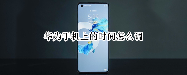 华为手机上的时间怎么调（华为手机上的时间怎么调整）