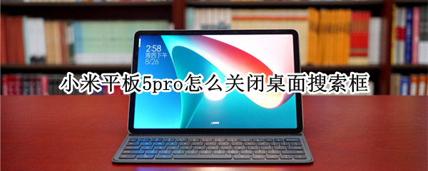 小米平板5pro怎么关闭桌面搜索框 小米平板5pro怎么关闭桌面搜索框图标