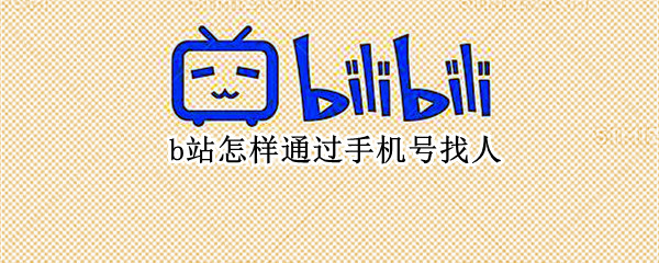 b站怎样通过手机号找人（b站怎样通过手机号找人）